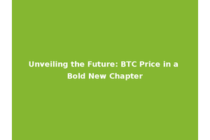 Unveiling the Future: BTC Price in a Bold New Chapter