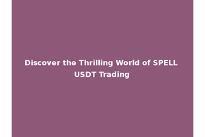 Discover the Thrilling World of SPELL USDT Trading