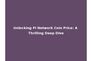 Unlocking Pi Network Coin Price: A Thrilling Deep Dive