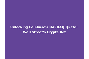 Unlocking Coinbase's NASDAQ Quote: Wall Street's Crypto Bet