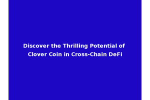 Discover the Thrilling Potential of Clover Coin in Cross-Chain DeFi