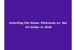 Unveiling the Value: Ethereum vs. the US Dollar in 2026