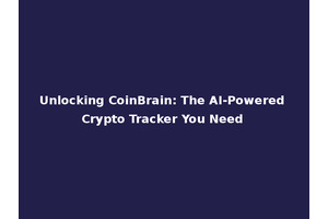 Unlocking CoinBrain: The AI-Powered Crypto Tracker You Need