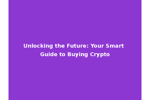 Unlocking the Future: Your Smart Guide to Buying Crypto
