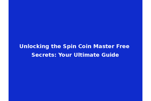 Unlocking the Spin Coin Master Free Secrets: Your Ultimate Guide