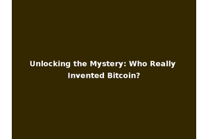 Unlocking the Mystery: Who Really Invented Bitcoin?