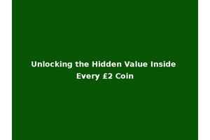 Unlocking the Hidden Value Inside Every £2 Coin
