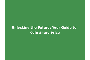 Unlocking the Future: Your Guide to Coin Share Price