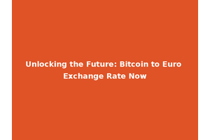 Unlocking the Future: Bitcoin to Euro Exchange Rate Now