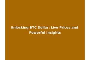 Unlocking BTC Dollar: Live Prices and Powerful Insights