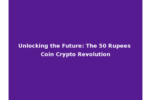 Unlocking the Future: The 50 Rupees Coin Crypto Revolution