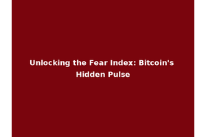 Unlocking the Fear Index: Bitcoin's Hidden Pulse