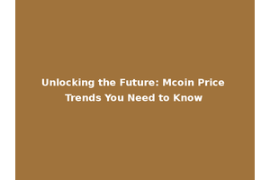 Unlocking the Future: Mcoin Price Trends You Need to Know