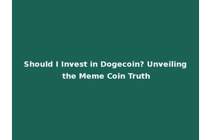 Should I Invest in Dogecoin? Unveiling the Meme Coin Truth