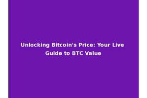 Unlocking Bitcoin's Price: Your Live Guide to BTC Value