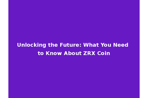 Unlocking the Future: What You Need to Know About ZRX Coin