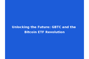 Unlocking the Future: GBTC and the Bitcoin ETF Revolution