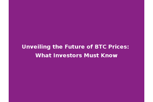 Unveiling the Future of BTC Prices: What Investors Must Know