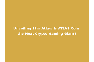 Unveiling Star Atlas: Is ATLAS Coin the Next Crypto Gaming Giant?