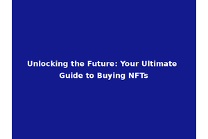 Unlocking the Future: Your Ultimate Guide to Buying NFTs