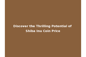 Discover the Thrilling Potential of Shiba Inu Coin Price