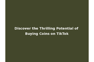 Discover the Thrilling Potential of Buying Coins on TikTok