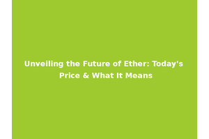 Unveiling the Future of Ether: Today's Price & What It Means