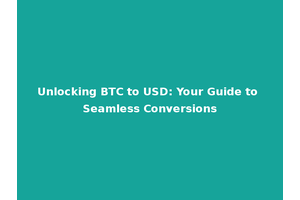 Unlocking BTC to USD: Your Guide to Seamless Conversions