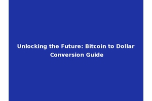 Unlocking the Future: Bitcoin to Dollar Conversion Guide