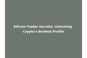 Altcoin Trader Secrets: Unlocking Crypto's Boldest Profits