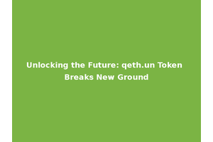 Unlocking the Future: qeth.un Token Breaks New Ground