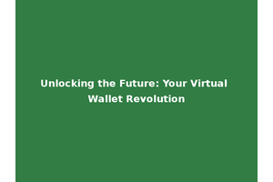 Unlocking the Future: Your Virtual Wallet Revolution