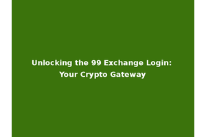 Unlocking the 99 Exchange Login: Your Crypto Gateway