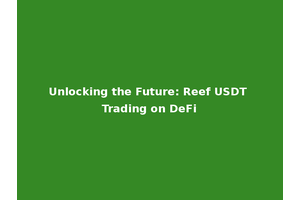 Unlocking the Future: Reef USDT Trading on DeFi