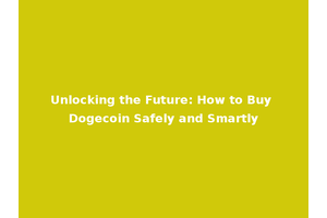 Unlocking the Future: How to Buy Dogecoin Safely and Smartly