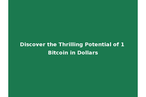 Discover the Thrilling Potential of 1 Bitcoin in Dollars