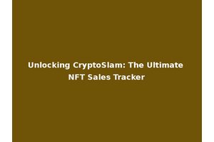 Unlocking CryptoSlam: The Ultimate NFT Sales Tracker