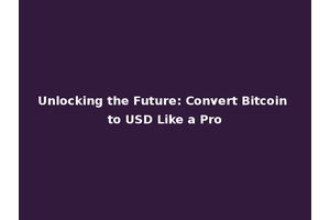 Unlocking the Future: Convert Bitcoin to USD Like a Pro