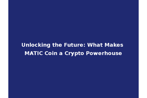 Unlocking the Future: What Makes MATIC Coin a Crypto Powerhouse