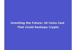 Unveiling the Future: 30 Coins Cast That Could Reshape Crypto
