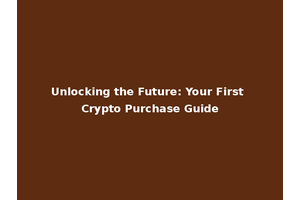 Unlocking the Future: Your First Crypto Purchase Guide