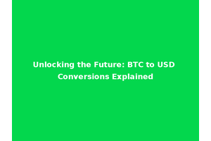 Unlocking the Future: BTC to USD Conversions Explained