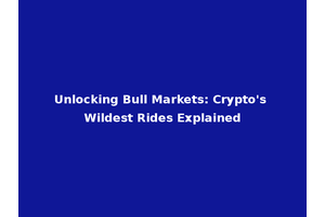 Unlocking Bull Markets: Crypto's Wildest Rides Explained