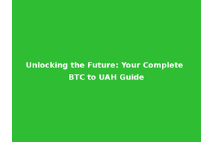 Unlocking the Future: Your Complete BTC to UAH Guide