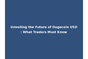 Unveiling the Future of Dogecoin USD: What Traders Must Know
