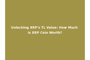 Unlocking XRP's TL Value: How Much is XRP Coin Worth?