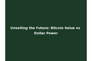 Unveiling the Future: Bitcoin Value vs Dollar Power