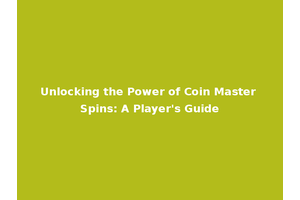 Unlocking the Power of Coin Master Spins: A Player's Guide