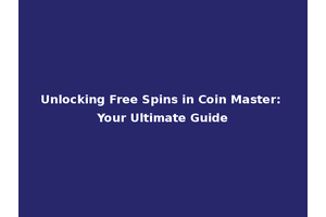 Unlocking Free Spins in Coin Master: Your Ultimate Guide