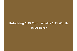 Unlocking 1 Pi Coin: What's 1 Pi Worth in Dollars?